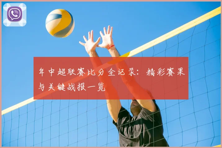 年中超联赛比分全记录：精彩赛果与关键战报一览