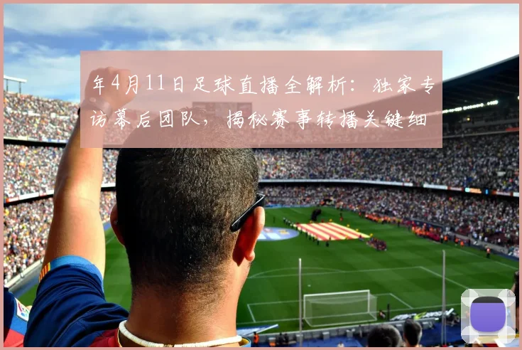 年4月11日足球直播全解析：独家专访幕后团队，揭秘赛事转播关键细节