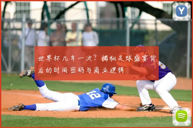 世界杯几年一次？揭秘足球盛宴背后的时间密码与商业逻辑